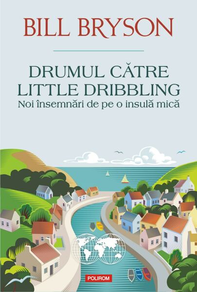 Drumul către Little Dribbling. Noi însemnări de pe o insulă mică - Paperback brosat - Bill Bryson - Polirom