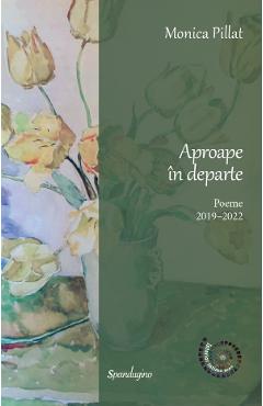 Aproape in departe. Poeme 2019-2022 Ed.2 - Monica Pillat