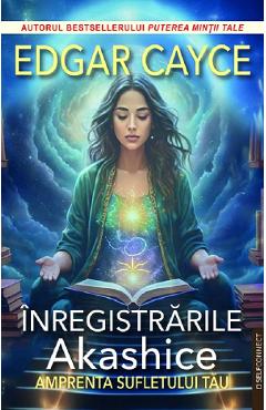 Inregistrarile Akashice. Amprenta sufletului tau - Edgar Cayce