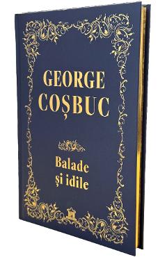 Balade si idile. Editie de colectie - George Cosbuc
