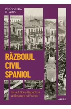 Descopera istoria. Razboiul civil din Spania. De la A Doua Republica la dictatura lui Franco - Santos Julia
