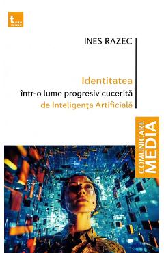 Identitatea intr-o lume progresiv cucerita de Inteligenta Artificiala - Ines Razec