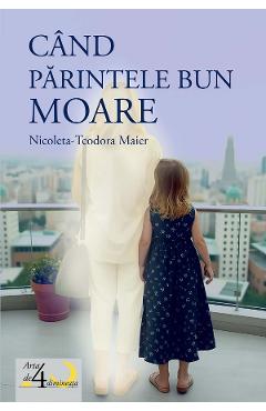 Cand parintele bun moare - Teodora-Nicoleta Maier