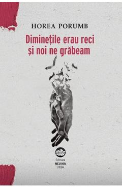 Diminetile erau reci si noi ne grabeam - Horea Porumb