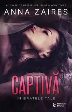 Captiva in bratele tale. Seria Twist Me. Vol.1 - Anna Zaires