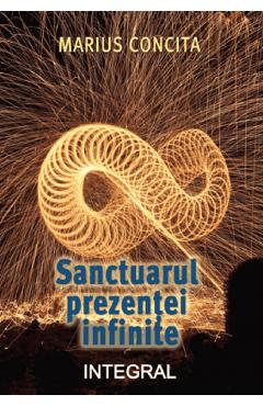 Sanctuarul prezentei infinite - Marius Concita