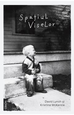 Spatiul viselor - David Lynch, Kristine McKenna