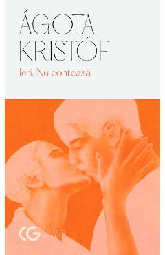Ieri. Nu conteaza - Agota Kristof