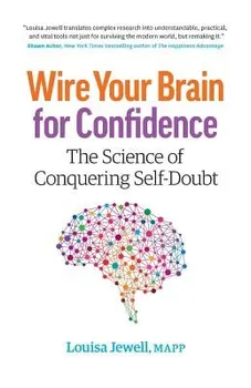 Wire Your Brain for Confidence: The Science of Conquering Self-Doubt, Paperback - Louisa Jewell