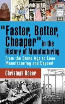 Faster, Better, Cheaper in the History of Manufacturing. From the Stone Age to Lean Manufacturing and Beyond, Hardback - ***