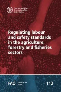 Regulating Labour and Safety Standards in the Agriculture, Forestry and Fisheries Sectors, Paperback - Food and Agriculture Organization