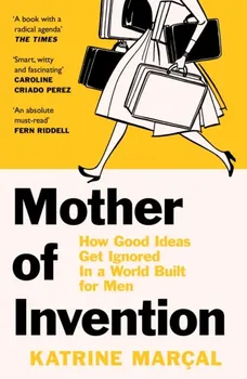 Mother of Invention. How Good Ideas Get Ignored in a World Built for Men, Paperback - Katrine Marcal