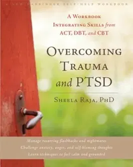 Overcoming Trauma and PTSD: A Workbook Integrating Skills from ACT, DBT, and CBT, Paperback - Sheela Raja