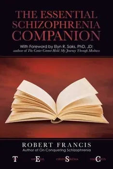 The Essential Schizophrenia Companion: with Foreword by Elyn R. Saks, Phd, Jd, Paperback - Robert Francis