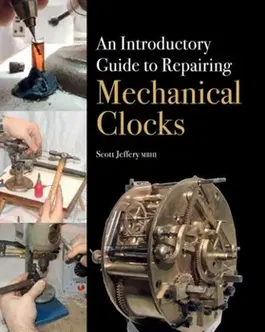 Introductory Guide to Repairing Mechanical Clocks, Hardback - Scott Jeffery