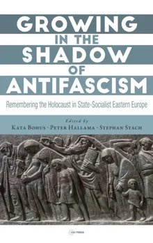 Growing in the Shadow of Antifascism. Remembering the Holocaust in State-Socialist Eastern Europe, Hardback - ***