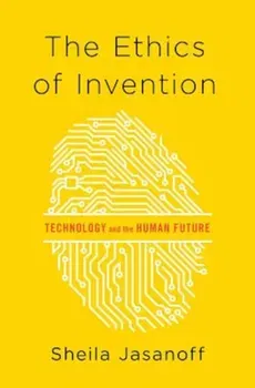 The Ethics of Invention: Technology and the Human Future, Hardcover - Sheila Jasanoff