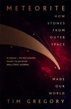 Meteorite. How Stones From Outer Space Made Our World, Paperback - Tim Gregory
