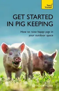 Get Started in Pig Keeping: How to Raise Happy Pigs in Your Outdoor Space, Paperback - Tony York