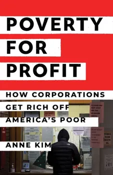 Poverty for Profit. How Corporations Get Rich off America's Poor, Hardback - Anne Kim