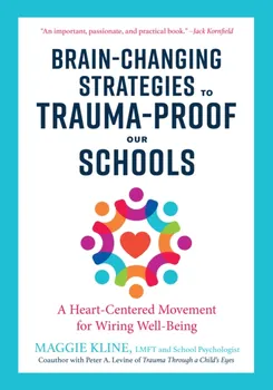 Brain-Changing Strategies to Trauma-Proof our Schools. A Heart-Centered Movement for Wiring Well-Being, Paperback - Maggie Kline