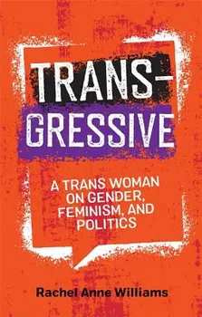 Transgressive: A Trans Woman on Gender, Feminism, and Politics, Paperback - Rachel Anne Williams