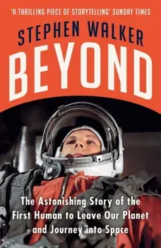 Beyond. The Astonishing Story of the First Human to Leave Our Planet and Journey into Space, Paperback - Stephen Walker