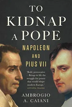 To Kidnap a Pope. Napoleon and Pius VII, Hardback - Ambrogio Caiani