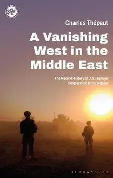 A Vanishing West in the Middle East. The Recent History of US-Europe Cooperation in the Region, Paperback - ***