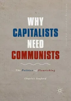 Why Capitalists Need Communists. The Politics of Flourishing, Paperback - Charles Seaford