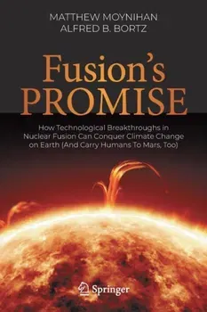 Fusion's Promise. How Technological Breakthroughs in Nuclear Fusion Can Conquer Climate Change on Earth (And Carry Humans To Mars, Too), 1st ed. 2023, Paperback - Alfred B. Bortz